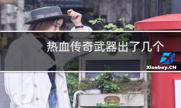 热血传奇武器出了几个