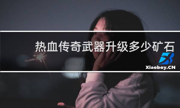 热血传奇武器升级多少矿石