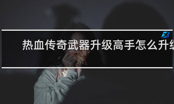 热血传奇武器升级高手怎么升级