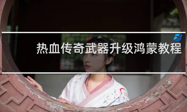 热血传奇武器升级鸿蒙教程