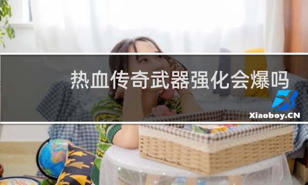 热血传奇武器强化会爆吗