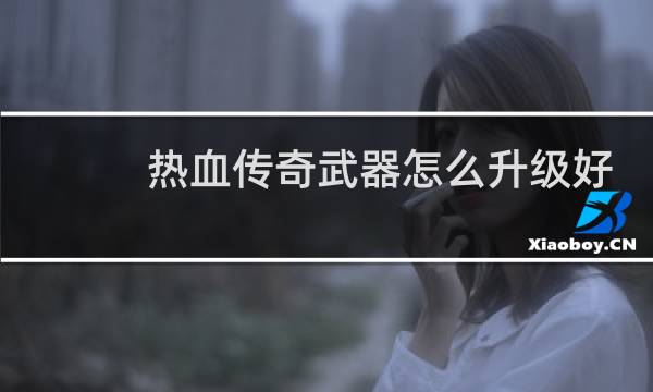 热血传奇武器怎么升级好
