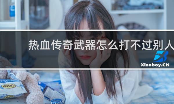 热血传奇武器怎么打不过别人