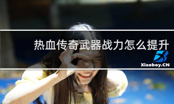 热血传奇武器战力怎么提升