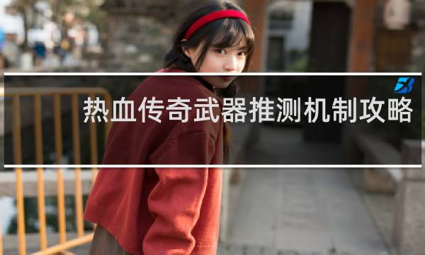 热血传奇武器推测机制攻略