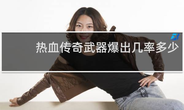 热血传奇武器爆出几率多少