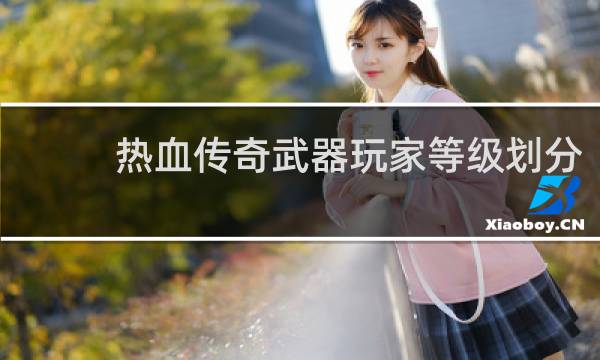 热血传奇武器玩家等级划分