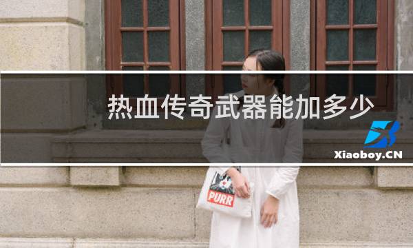 热血传奇武器能加多少