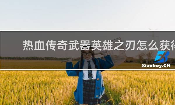 热血传奇武器英雄之刃怎么获得