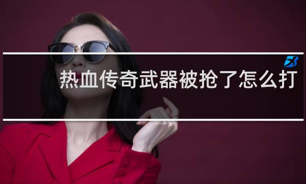 热血传奇武器被抢了怎么打