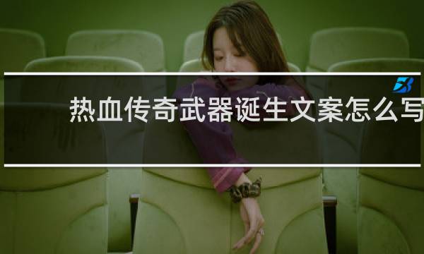 热血传奇武器诞生文案怎么写