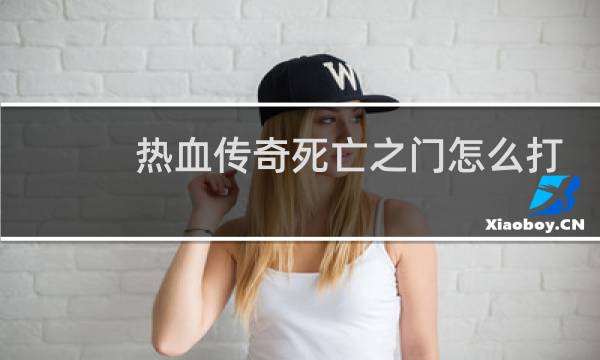 热血传奇死亡之门怎么打
