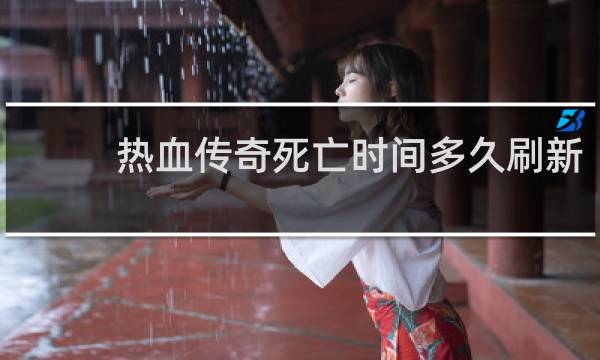 热血传奇死亡时间多久刷新