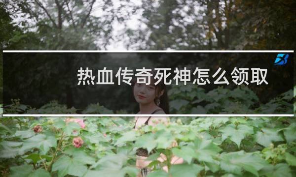 热血传奇死神怎么领取