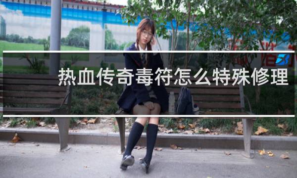 热血传奇毒符怎么特殊修理