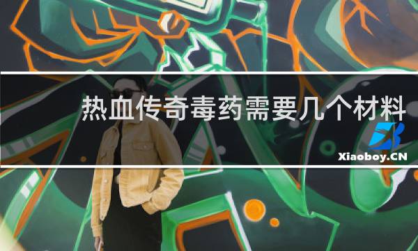 热血传奇毒药需要几个材料