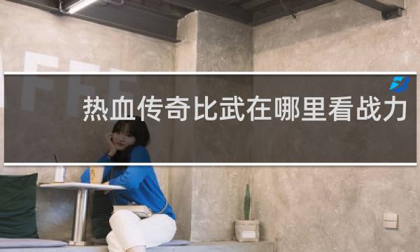 热血传奇比武在哪里看战力