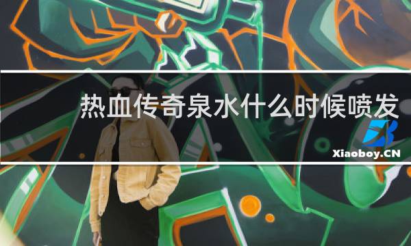 热血传奇泉水什么时候喷发