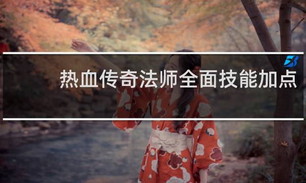 热血传奇法师全面技能加点