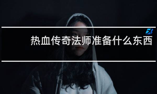 热血传奇法师准备什么东西