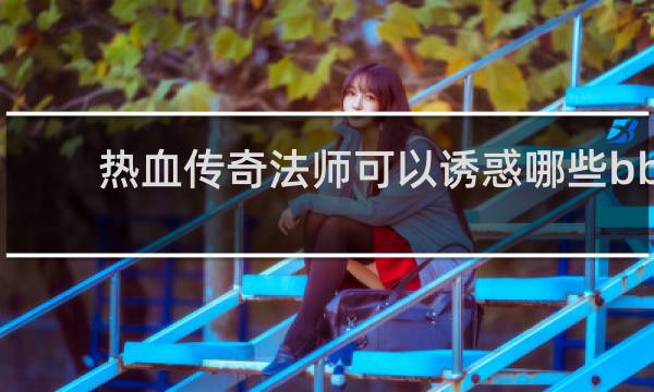 热血传奇法师可以诱惑哪些bb