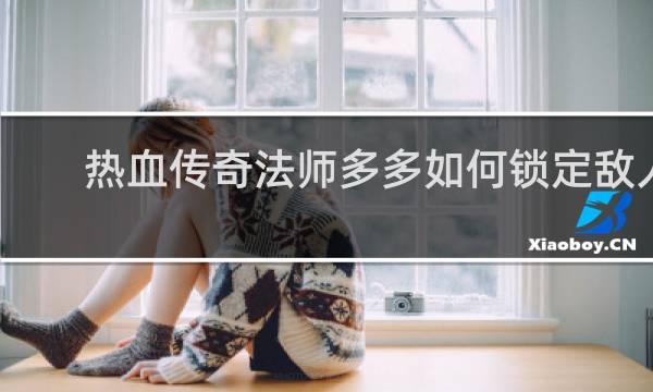 热血传奇法师多多如何锁定敌人