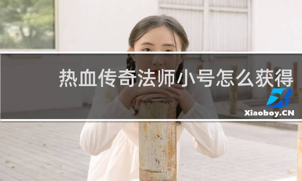 热血传奇法师小号怎么获得