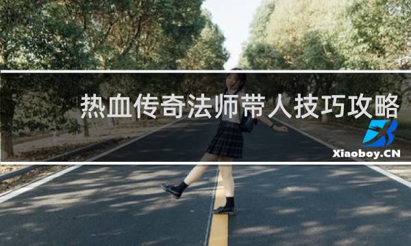 热血传奇法师带人技巧攻略