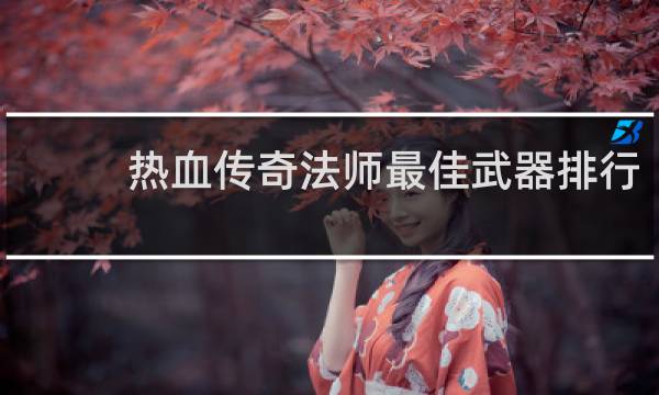 热血传奇法师最佳武器排行