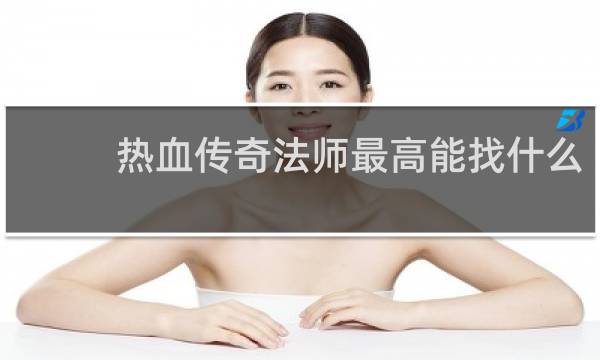 热血传奇法师最高能找什么