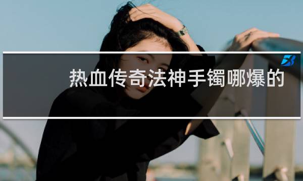 热血传奇法神手镯哪爆的