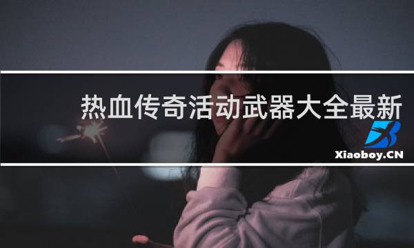 热血传奇活动武器大全最新
