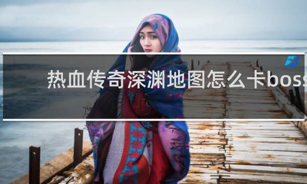 热血传奇深渊地图怎么卡boss