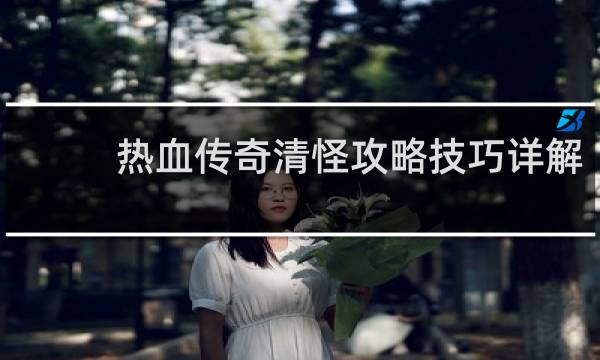 热血传奇清怪攻略技巧详解