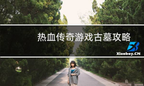 热血传奇游戏古墓攻略