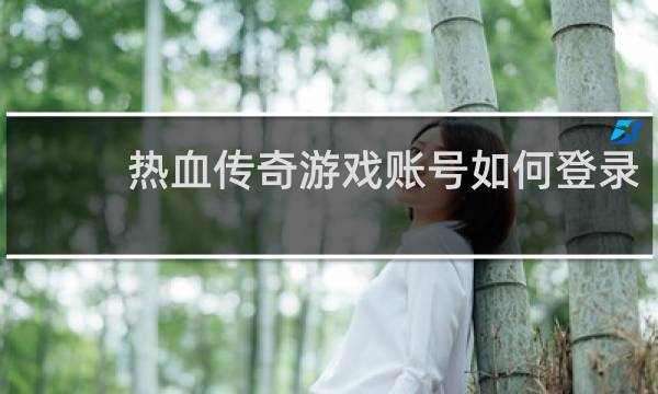 热血传奇游戏账号如何登录