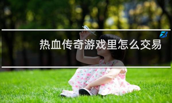 热血传奇游戏里怎么交易