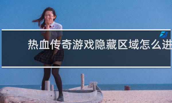 热血传奇游戏隐藏区域怎么进