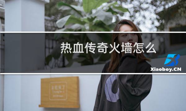 热血传奇火墙怎么