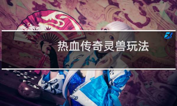 热血传奇灵兽玩法