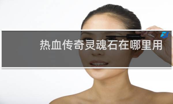 热血传奇灵魂石在哪里用