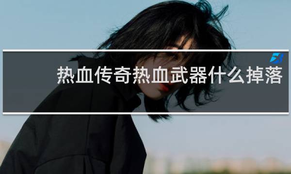 热血传奇热血武器什么掉落