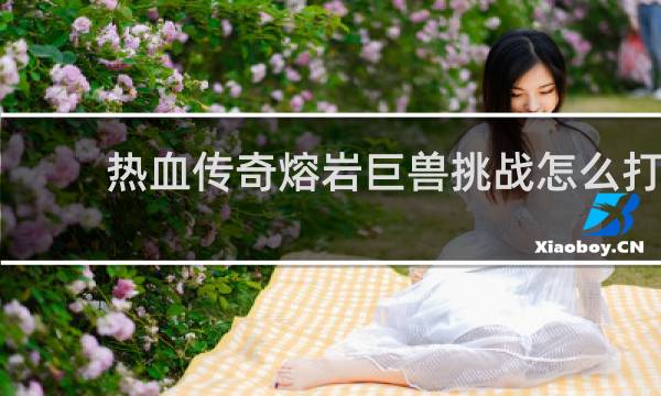 热血传奇熔岩巨兽挑战怎么打