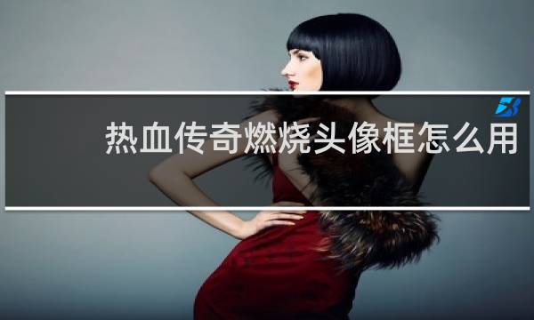 热血传奇燃烧头像框怎么用