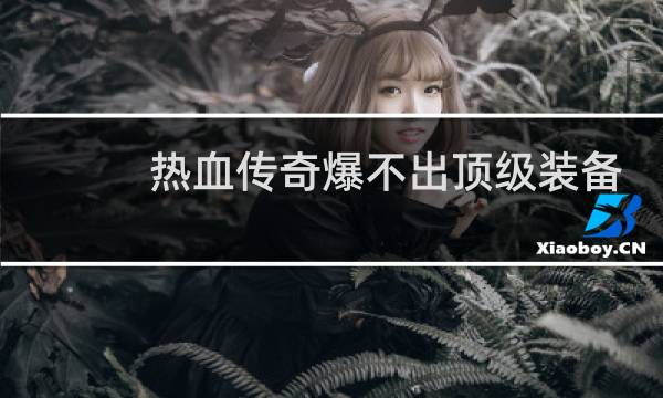 热血传奇爆不出顶级装备