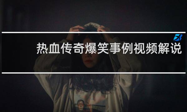 热血传奇爆笑事例视频解说