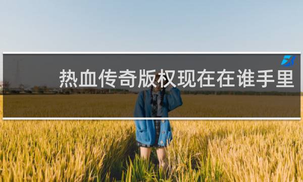 热血传奇版权现在在谁手里