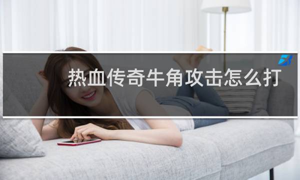 热血传奇牛角攻击怎么打