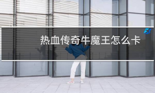 热血传奇牛魔王怎么卡