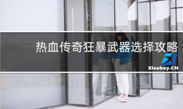 热血传奇狂暴武器选择攻略